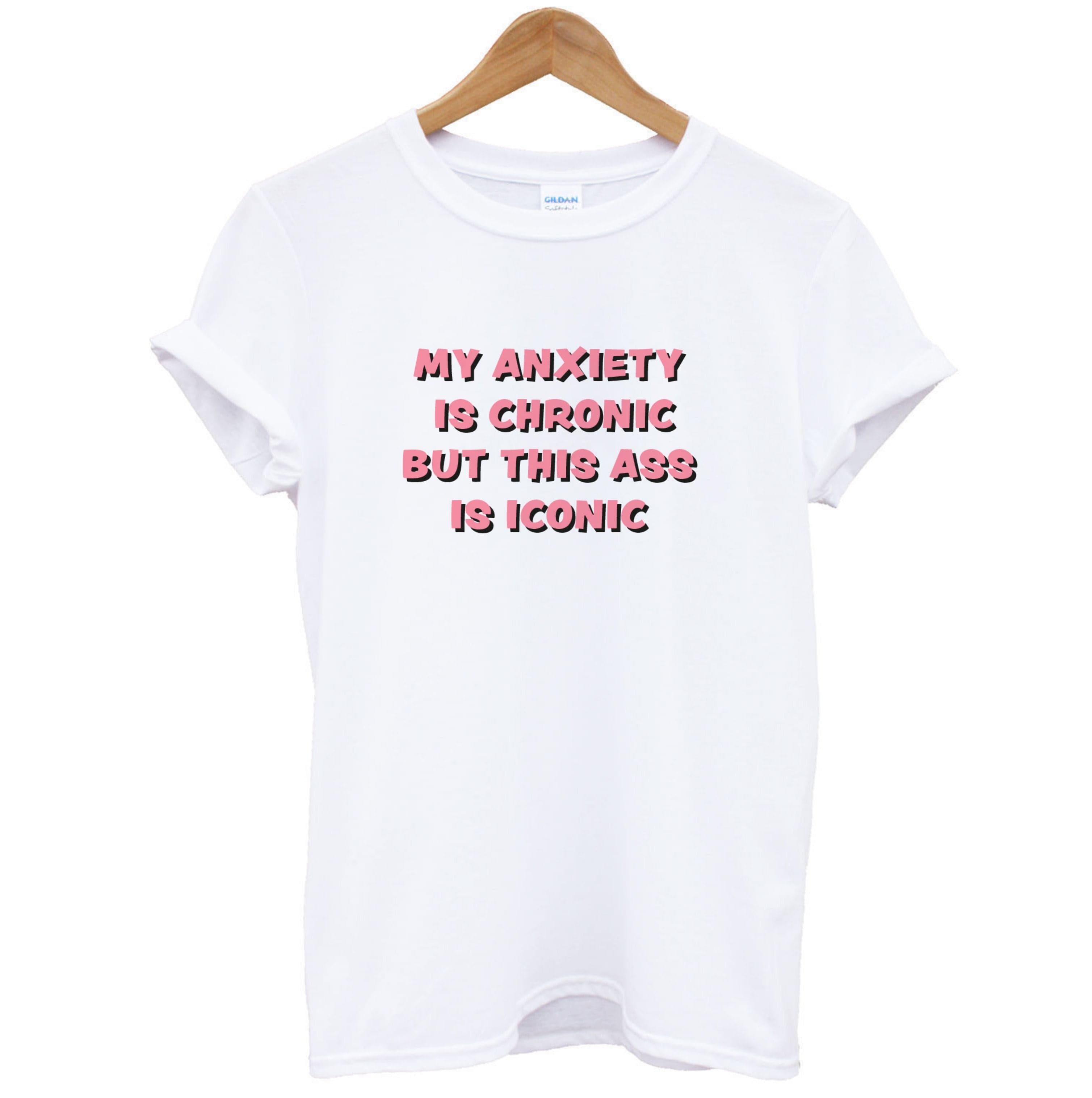 My Anxiety Is Chronic But This Ass Is Iconic T-Shirt