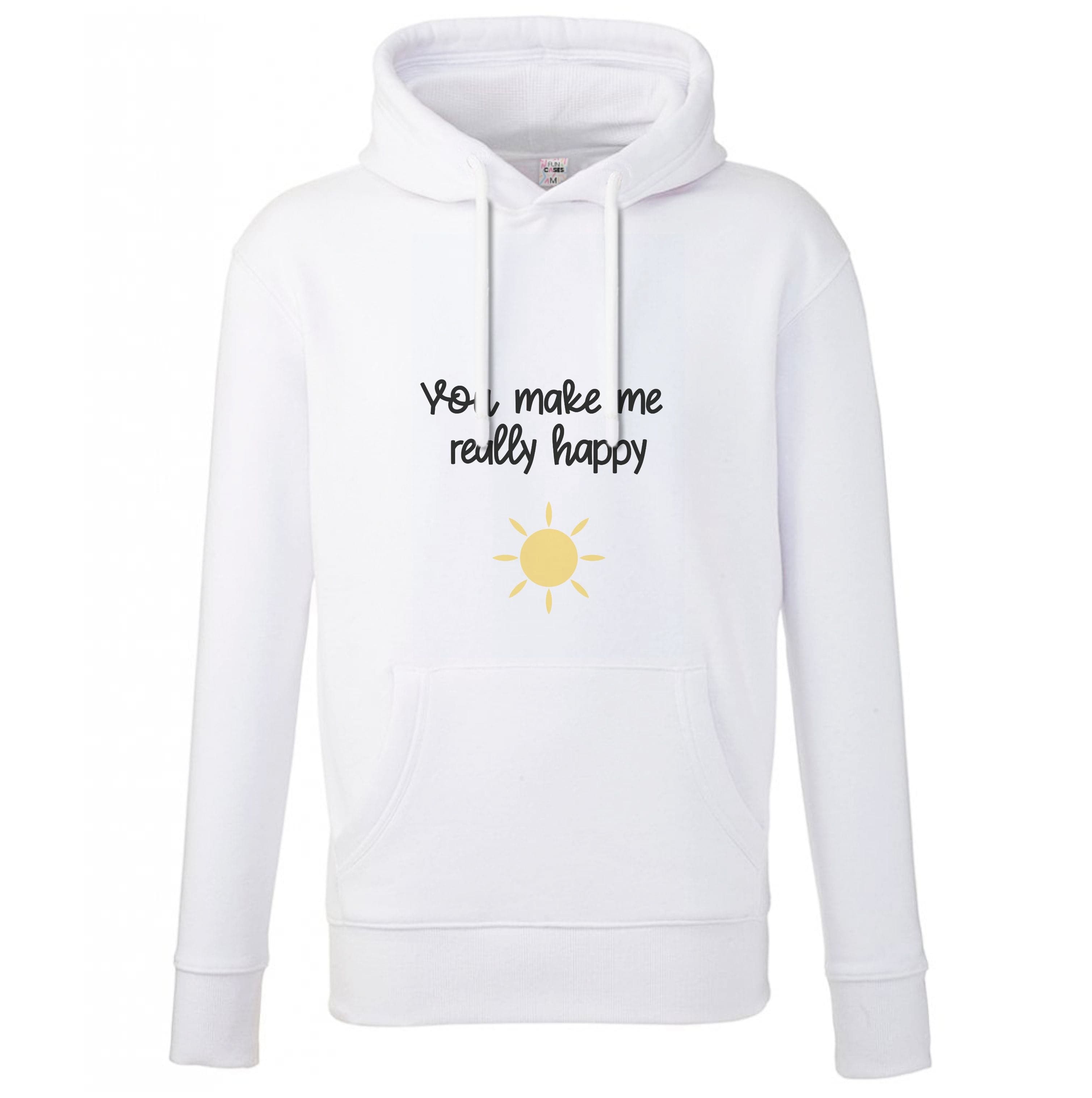 You Make Me Really Happy Hoodie