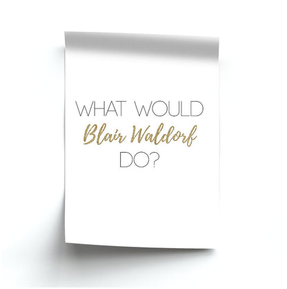 What Would Blair Waldorf Do - Gossip Poster