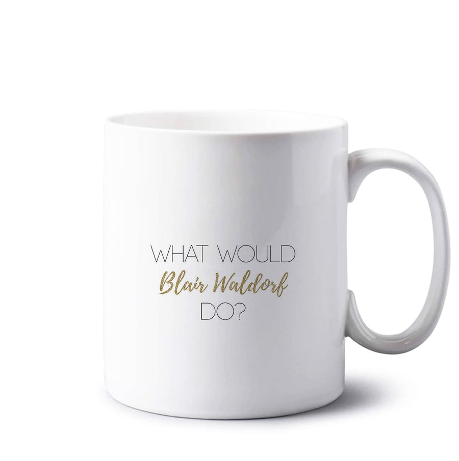 What Would Blair Waldorf Do - Gossip Girl Mug