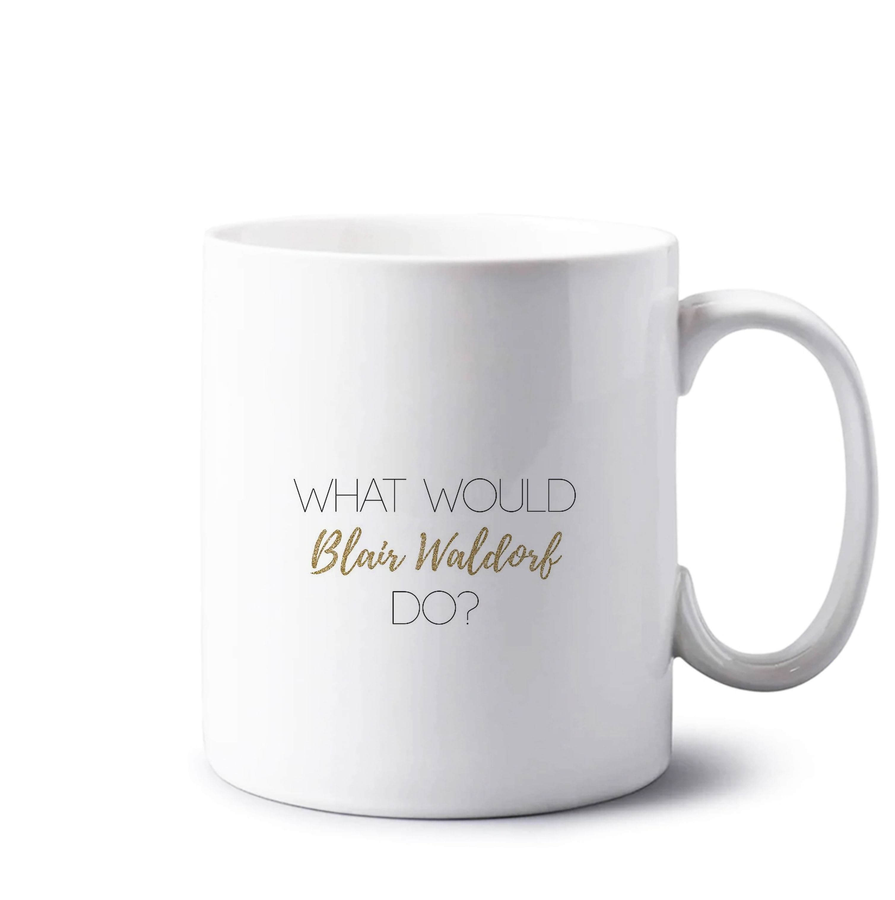 What Would Blair Waldorf Do - Gossip Mug