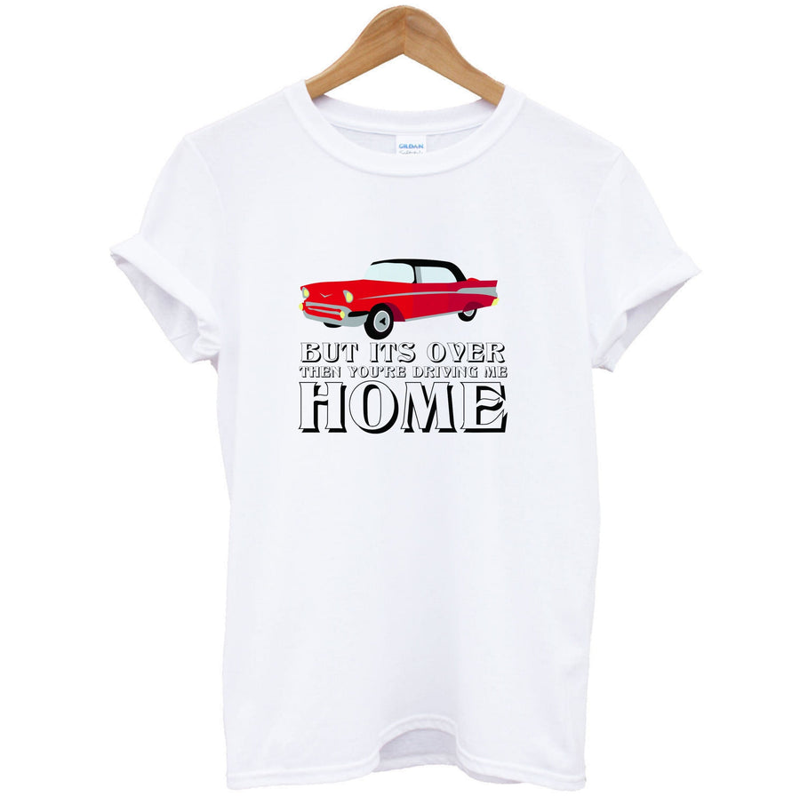 But Its Over Then Your Driving Home - TikTok Trends T-Shirt