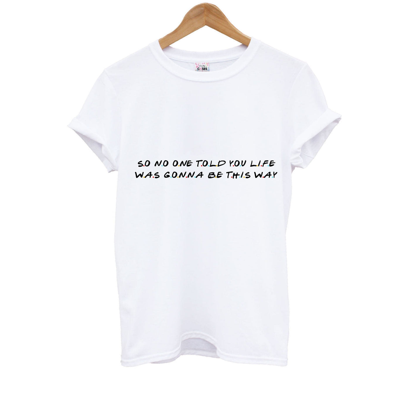 So No One Told You Life - Friends Kids T-Shirt