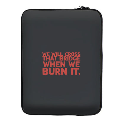 We Will Cross That Bridge When We Burn It Laptop Sleeve