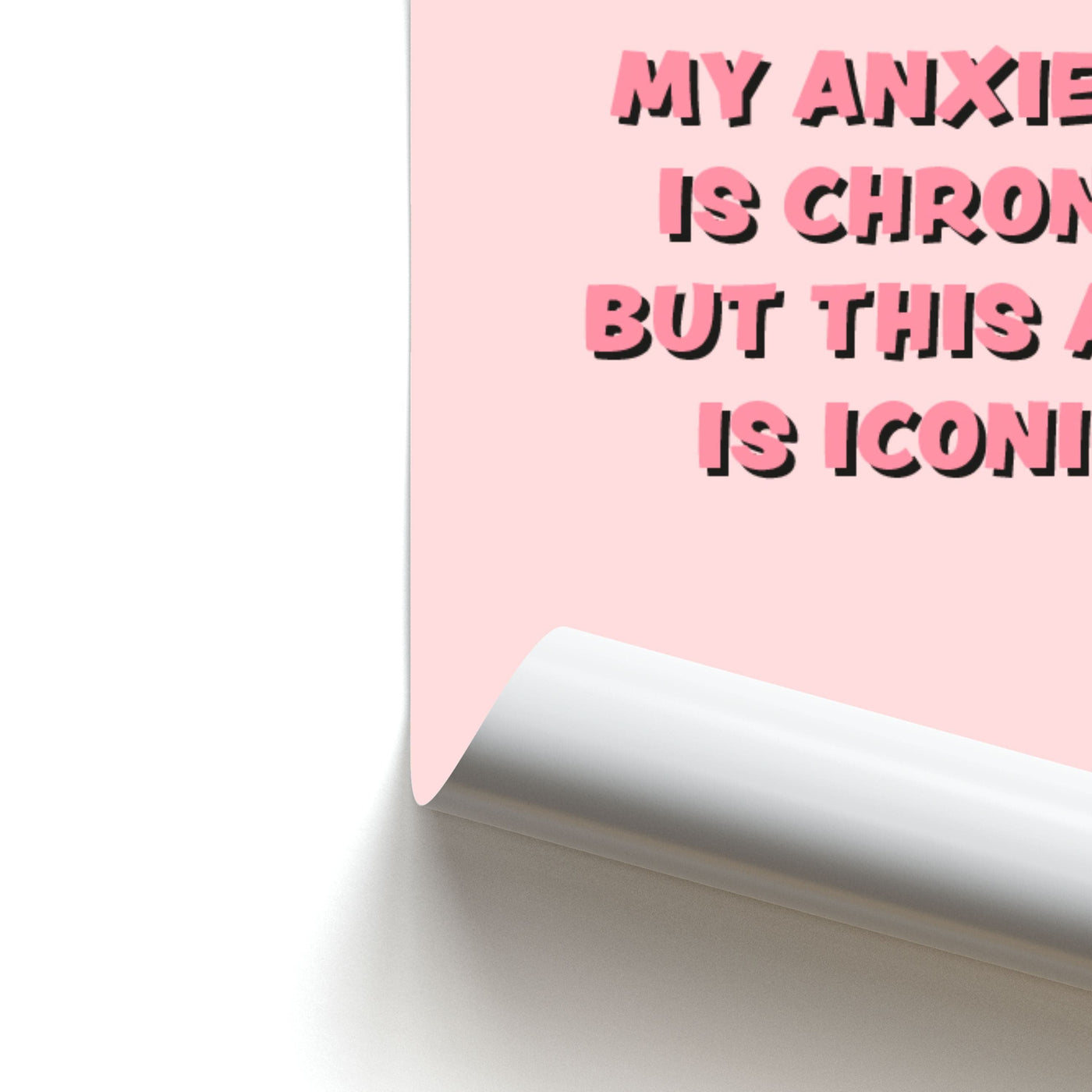 My Anxiety Is Chronic But This Ass Is Iconic Poster