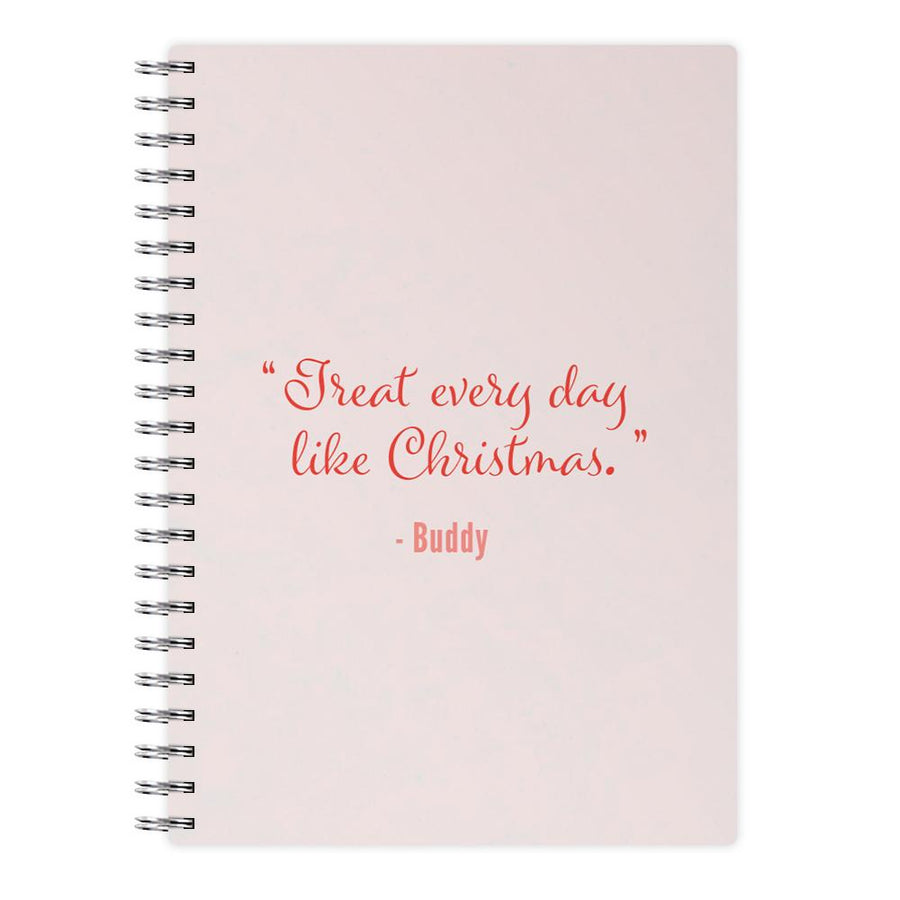 Treat Every Day Like Christmas - Elf Notebook