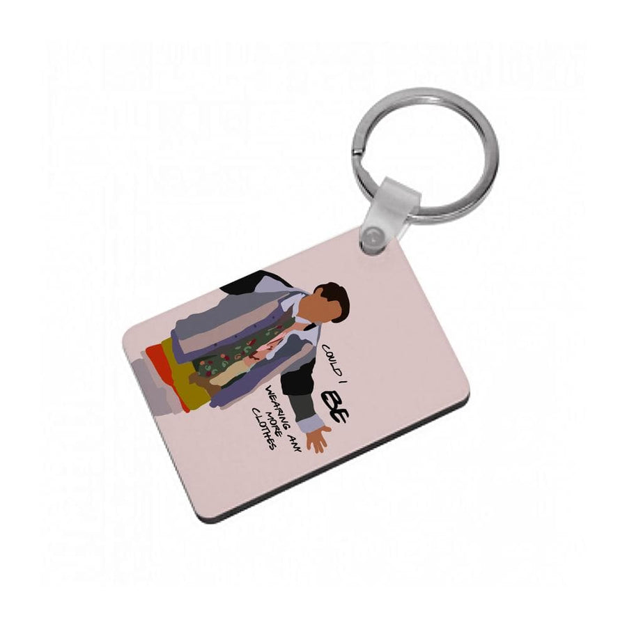 Joey Could I Be Wearing Any More Clothes - Friends Keyring