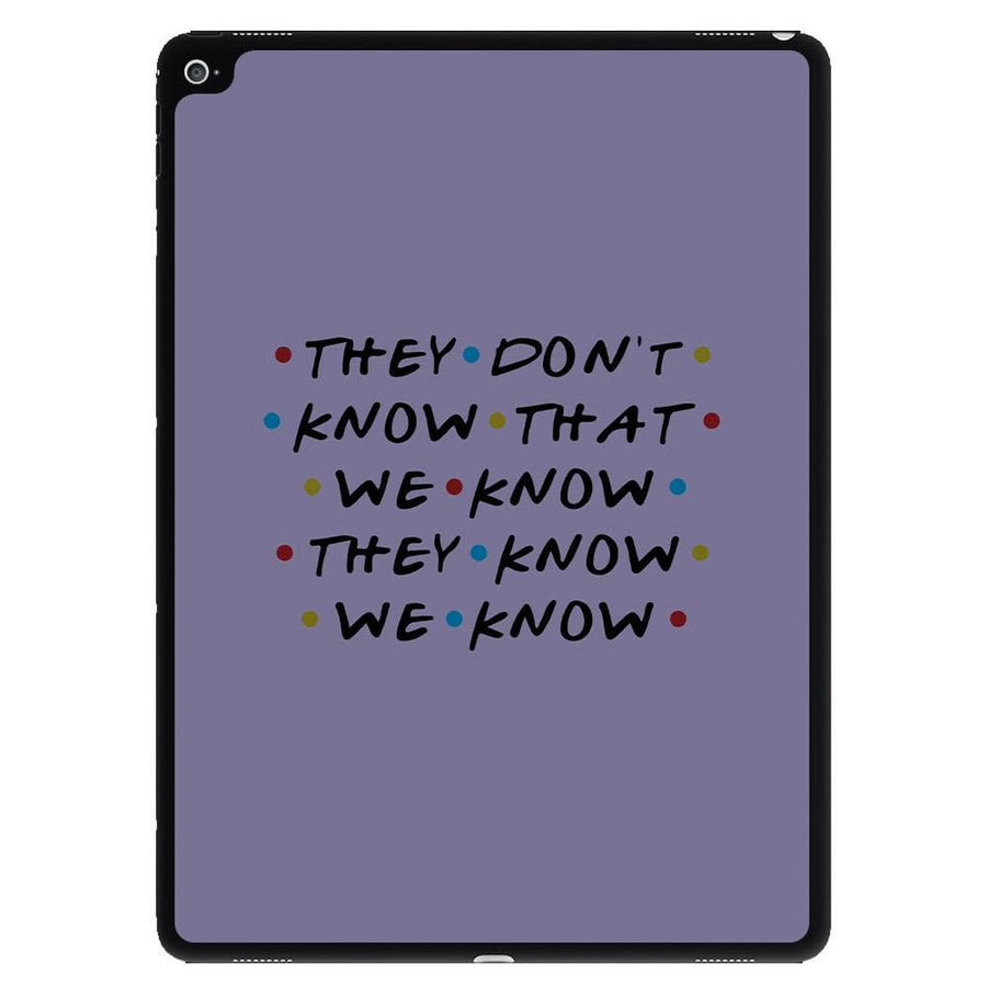 They Dont Know That We Know - Friends iPad Case