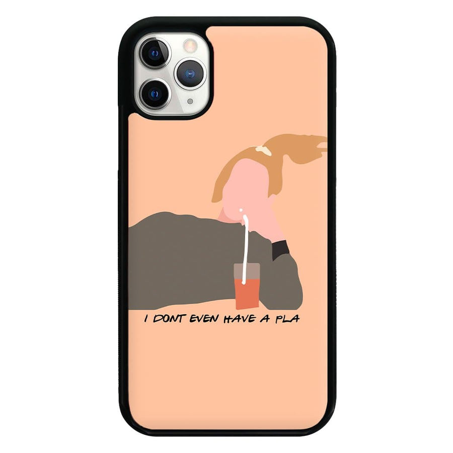 I Dont Even Have A Pla - Friends Phone Case