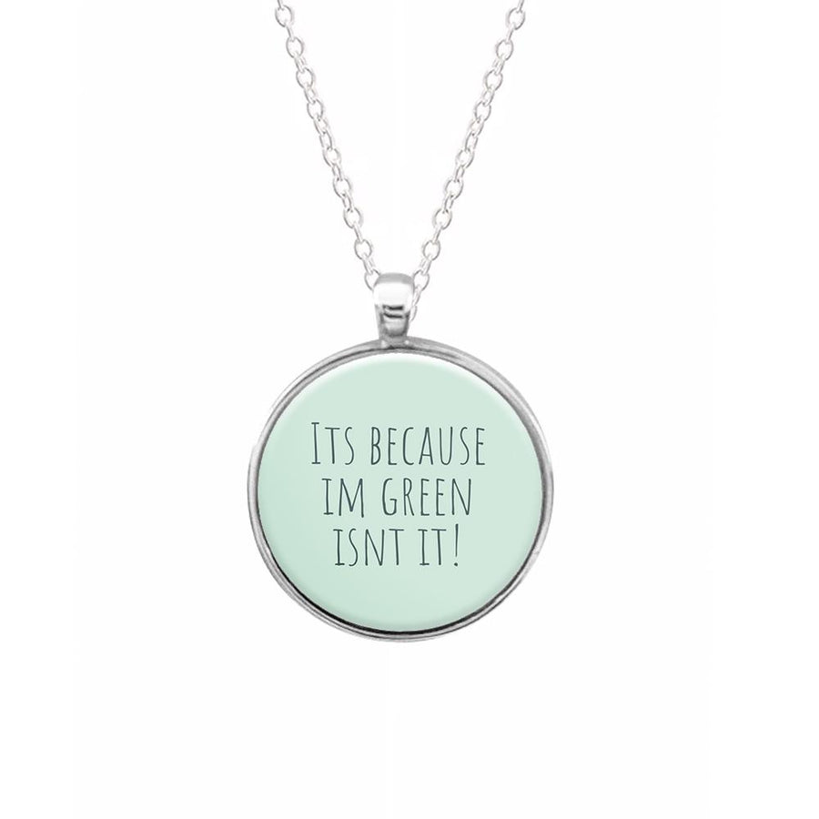 It's Because I'm Green - Grinch Necklace