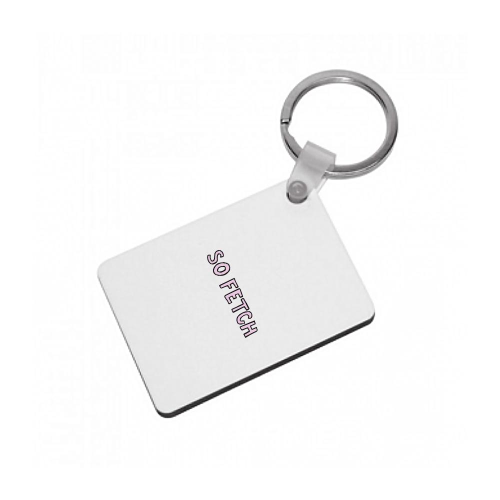 So Fetch - Mean Girls Keyring