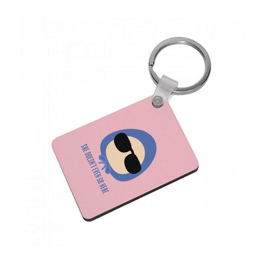 She Doesn't Even Go Here - Mean Girls Keyring