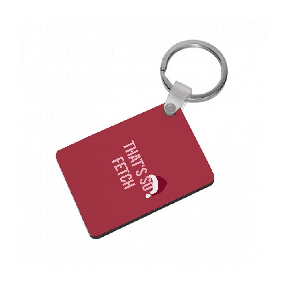That's So Fetch - Christmas Mean Girls Keyring