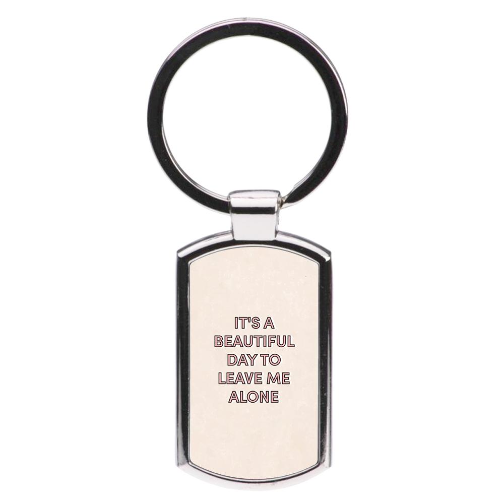 It's A Beautiful Day To Leave Me Alone Luxury Keyring