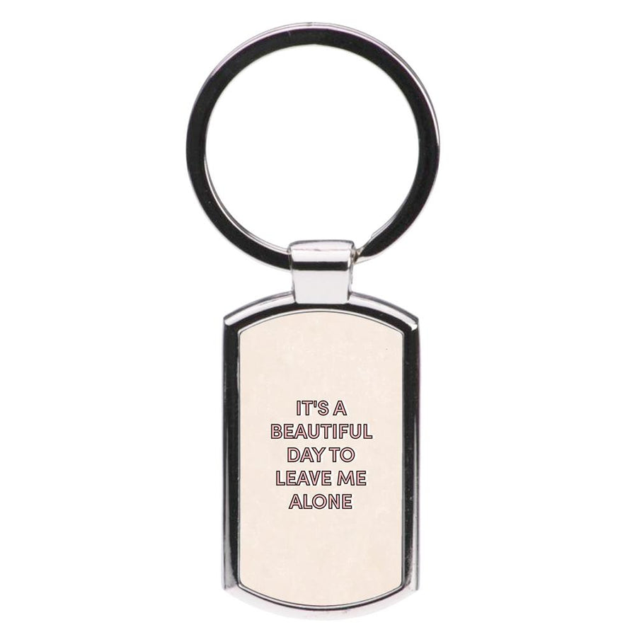 It's A Beautiful Day To Leave Me Alone Luxury Keyring