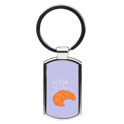 Stop I Could Have Dropped My Croissant - TikTok Luxury Keyring