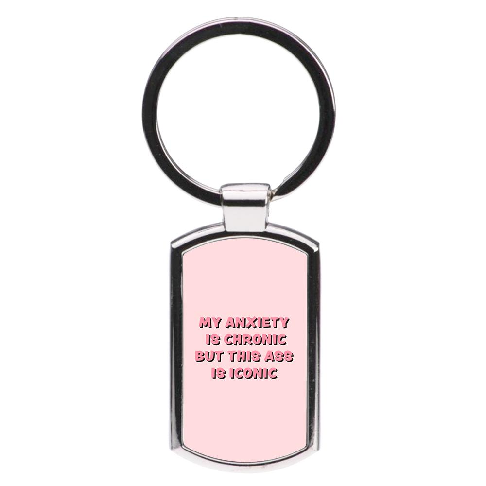 My Anxiety Is Chronic But This Ass Is Iconic Luxury Keyring