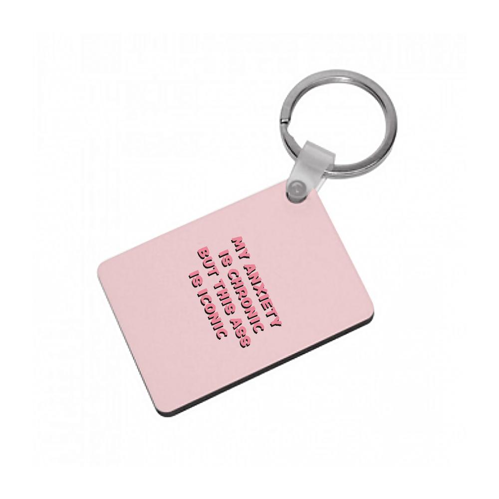 My Anxiety Is Chronic But This Ass Is Iconic Keyring