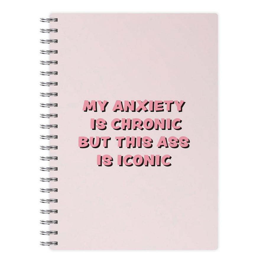My Anxiety Is Chronic But This Ass Is Iconic Notebook