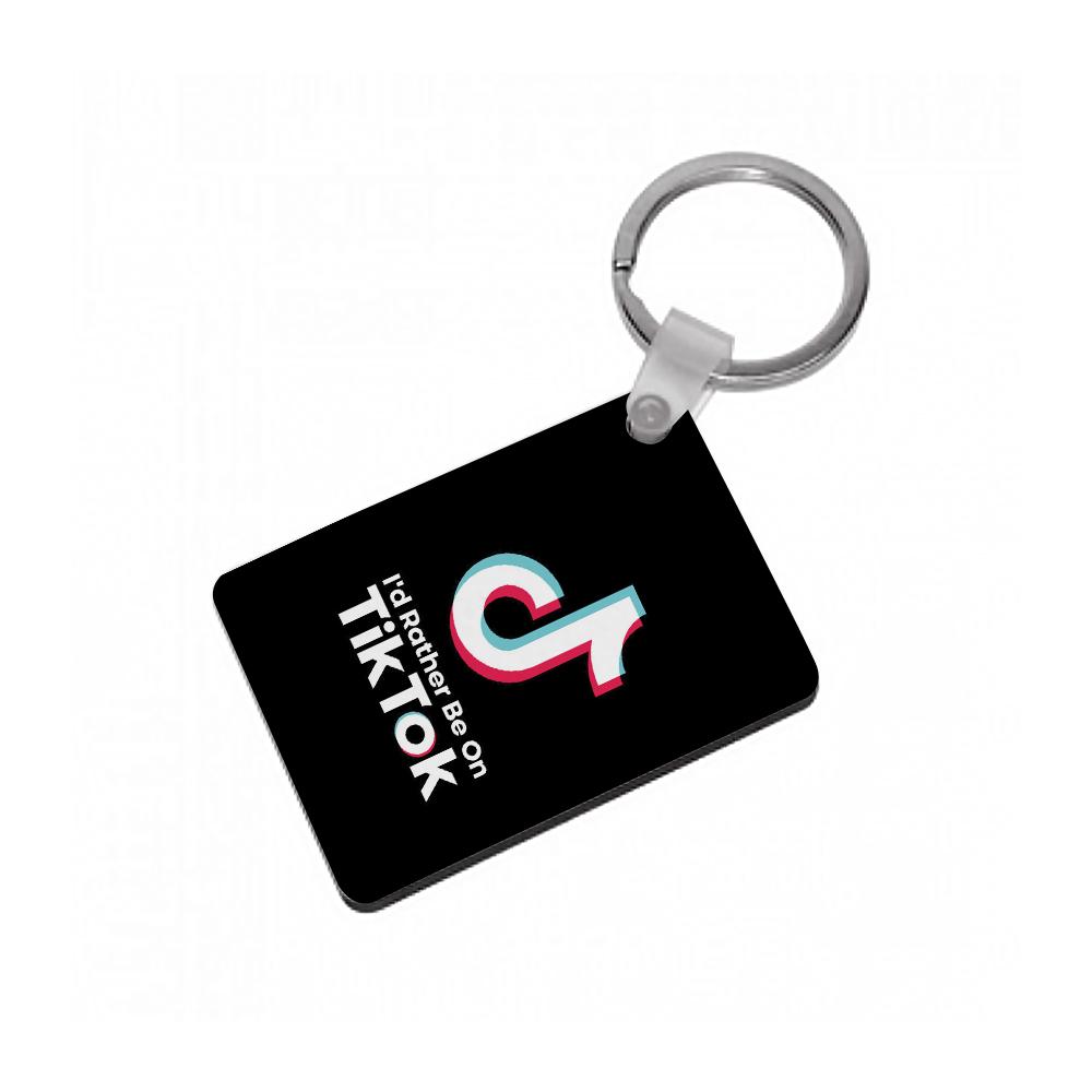 I'd Rather Be On TikTok Keyring