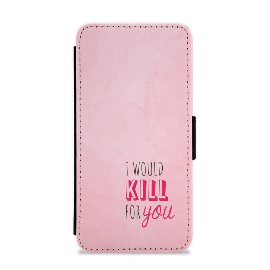 I Would Kill For You - You Flip / Wallet Phone Case