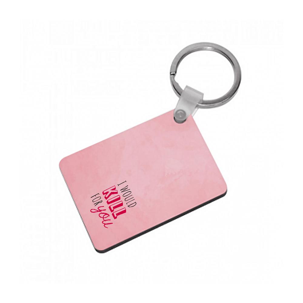 I Would Kill For You - You Keyring