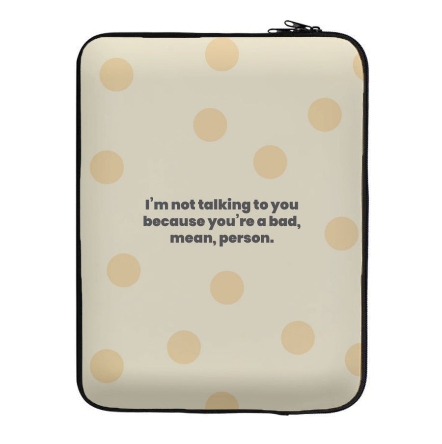 I'm not talking to you because you're a bad, mean, person - Khloe Kardashian Laptop Sleeve