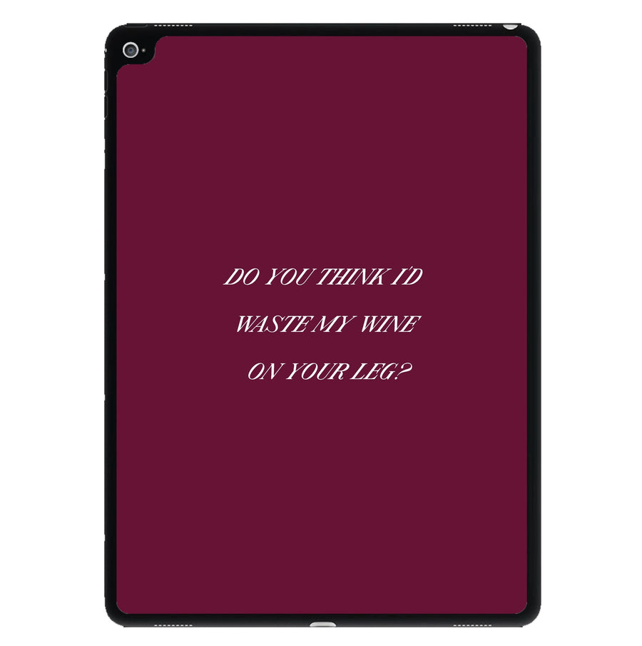 Do You Think I'd Waste My Wine On Your Leg? - Islanders iPad Case