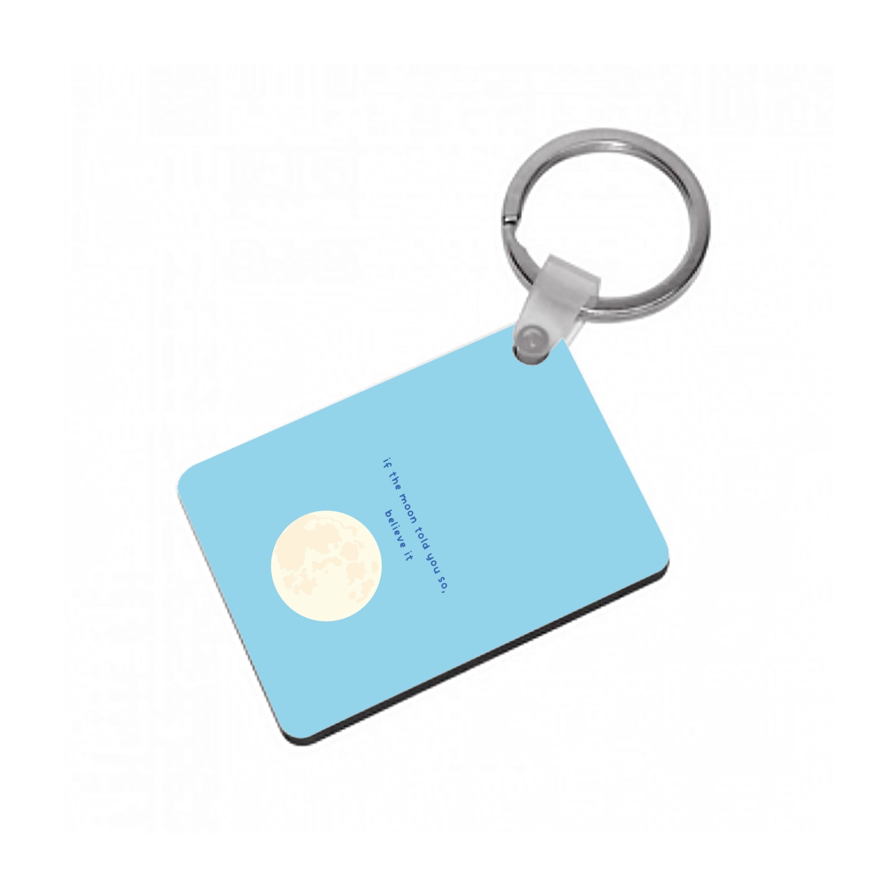 If The Moon Told You So, Believe It Keyring