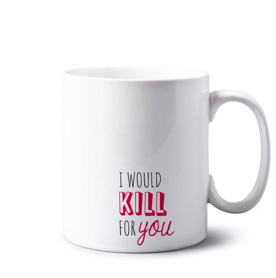 I Would Kill For You - You Mug