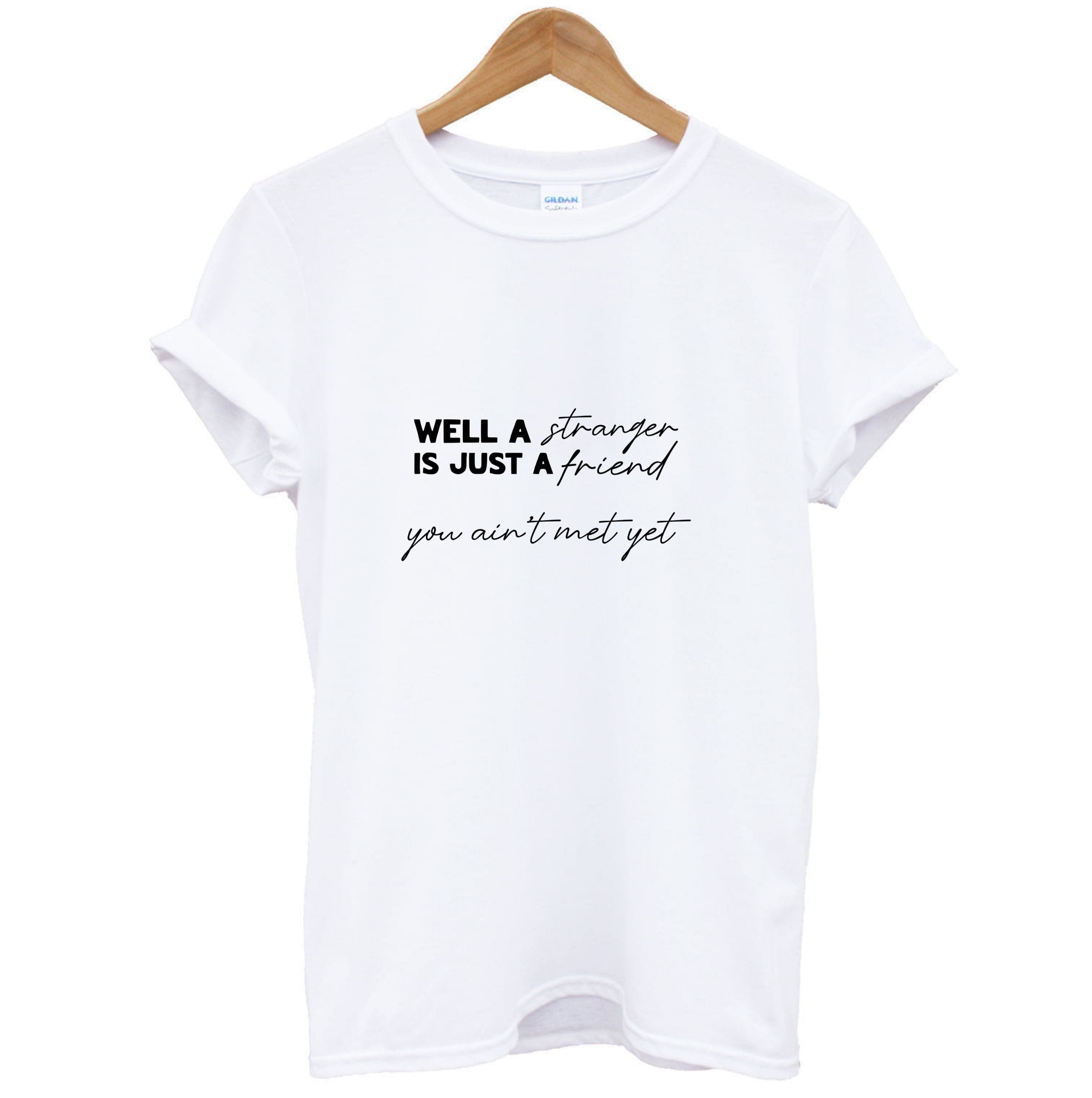 Well A Stranger Is Just A Friend T-Shirt