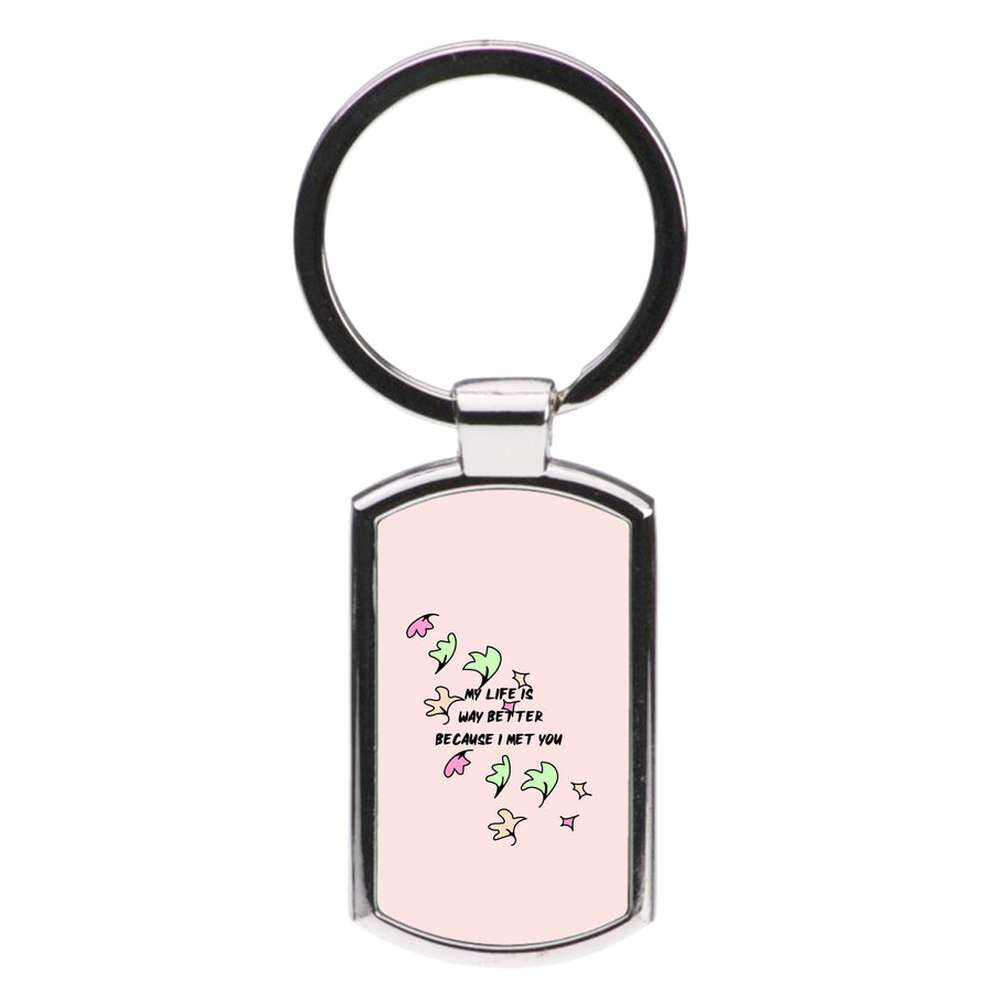 My Life Is Way Better Because I Met You - Heartstopper Luxury Keyring