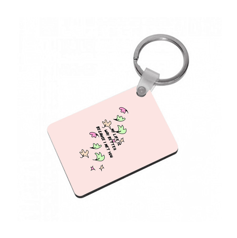 My Life Is Way Better Because I Met You - Heartstopper Keyring