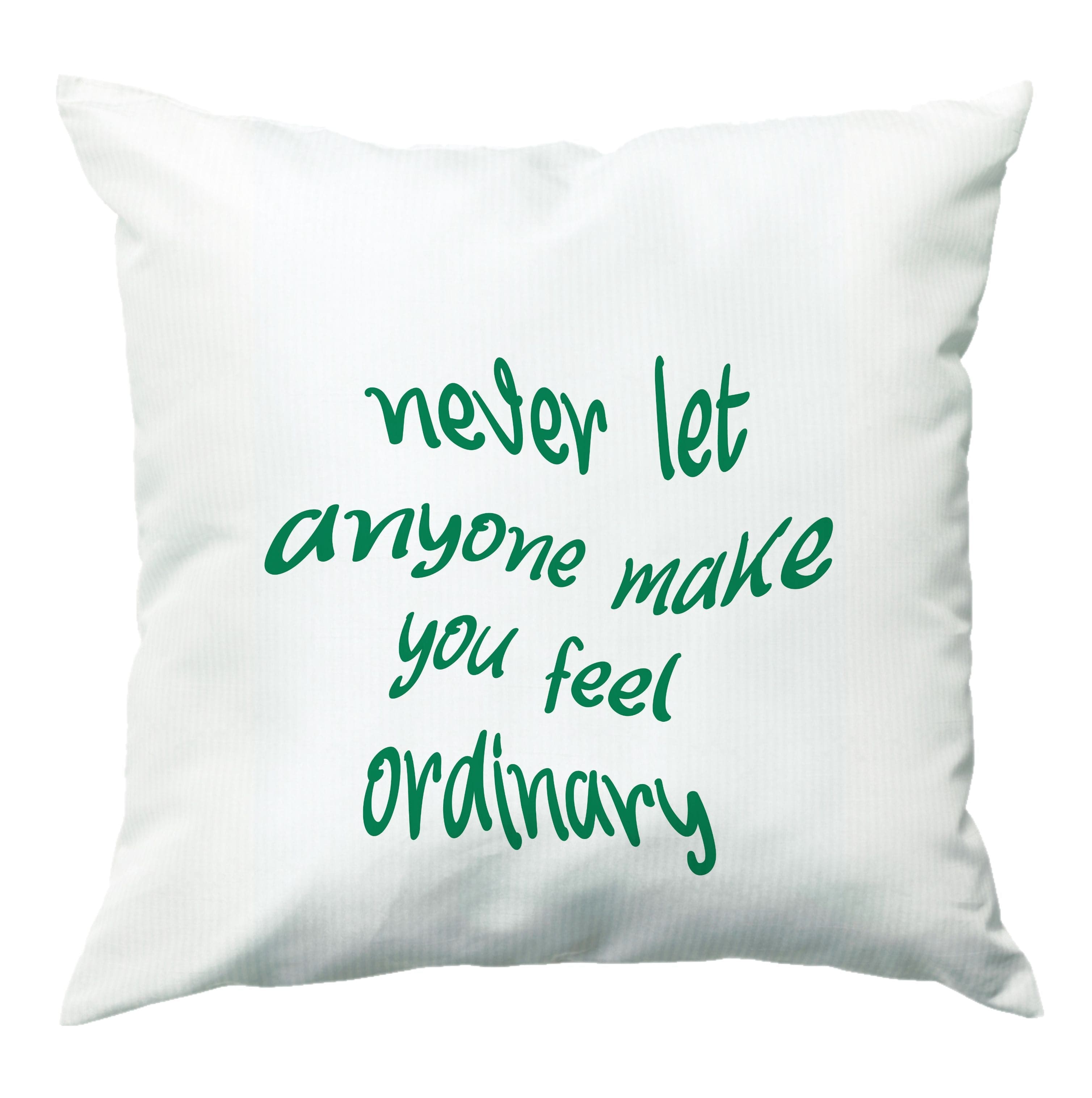 Never Let Anyone Make You Feel Ordinary Cushion