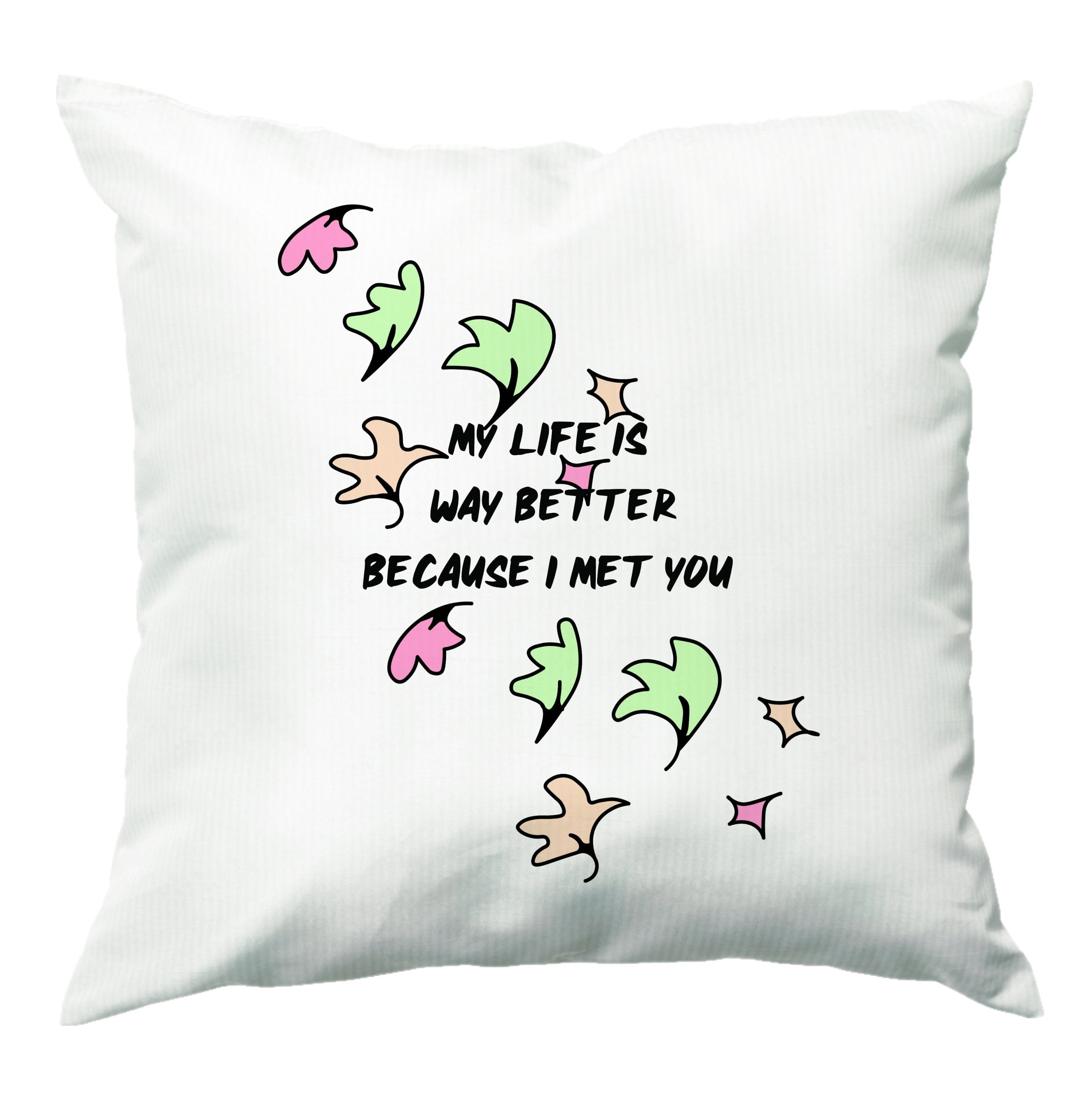 My Life Is Way Better Because I Met You - Heart TV Cushion