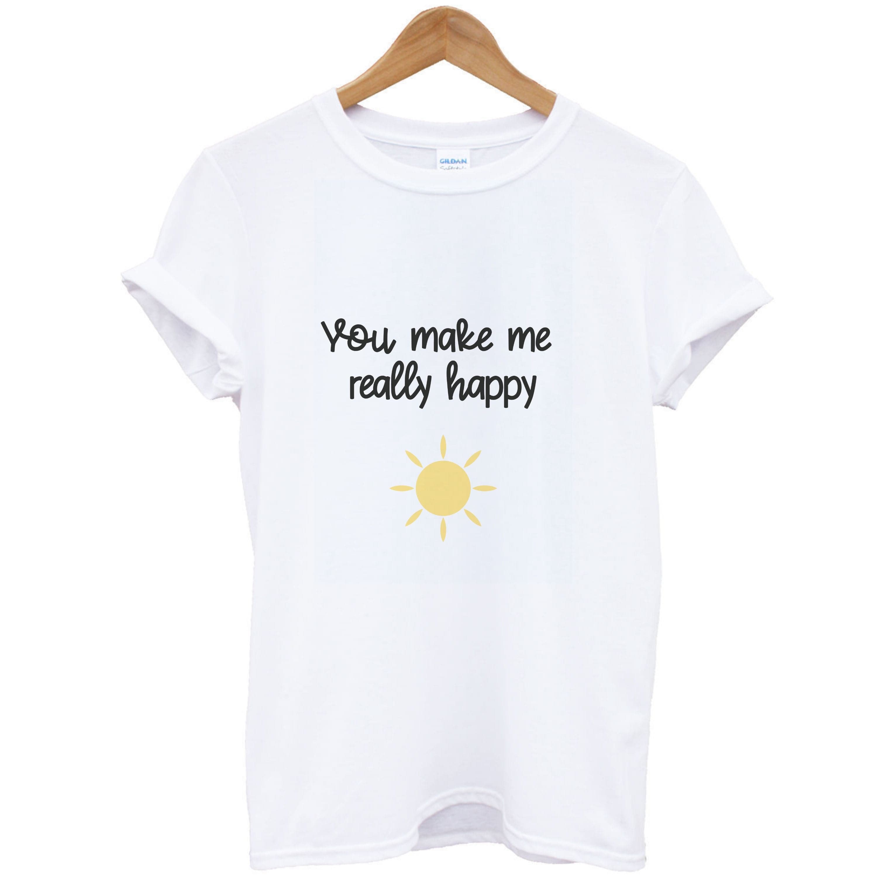 You Make Me Really Happy T-Shirt