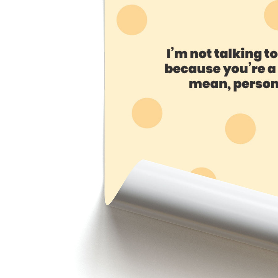 I'm not talking to you because you're a bad, mean, person - Khloe Kardashian Poster