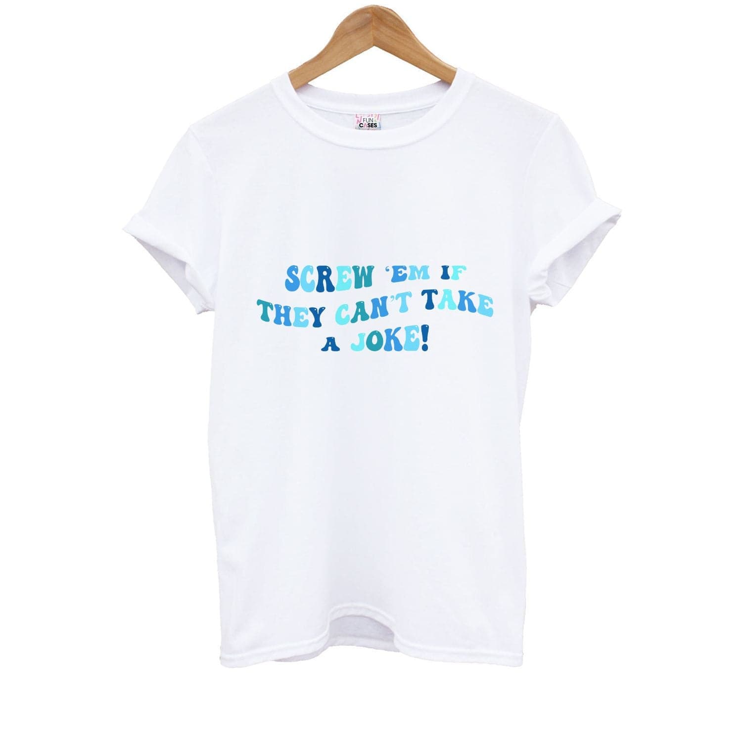 Screw Em If They Can't Take A Joke Kids T-Shirt