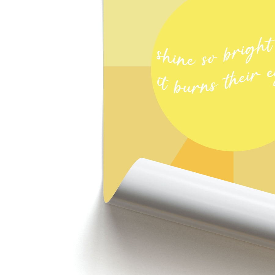 Shine So Bright It Burns Their Eyes - Funny Quotes Poster