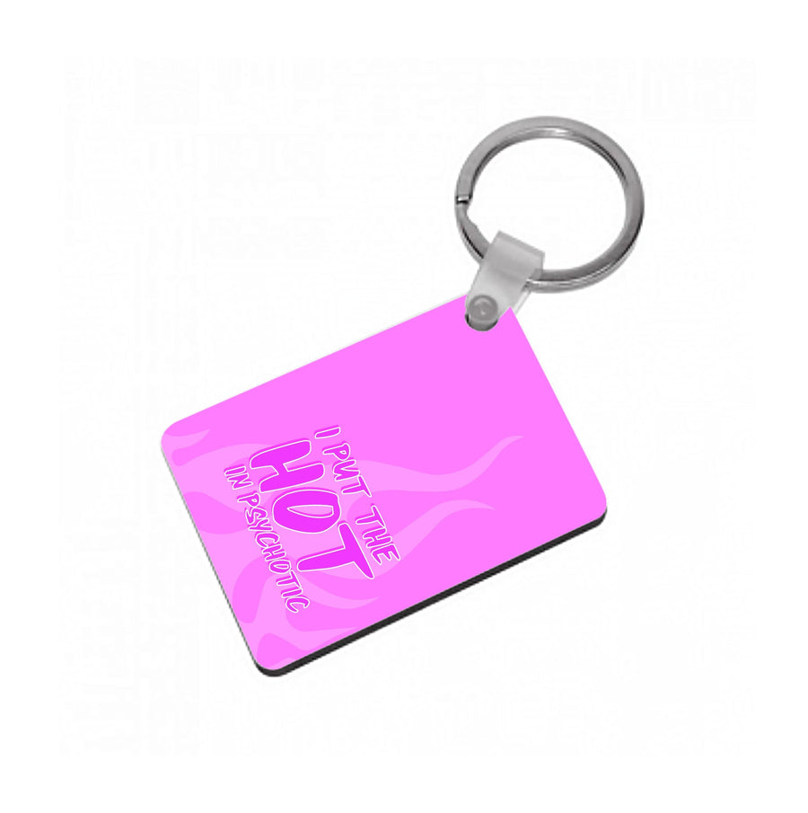 I Put The Hot In Psychotic - Funny Quotes Keyring
