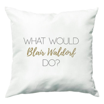 What Would Blair Waldorf Do - Gossip Cushion