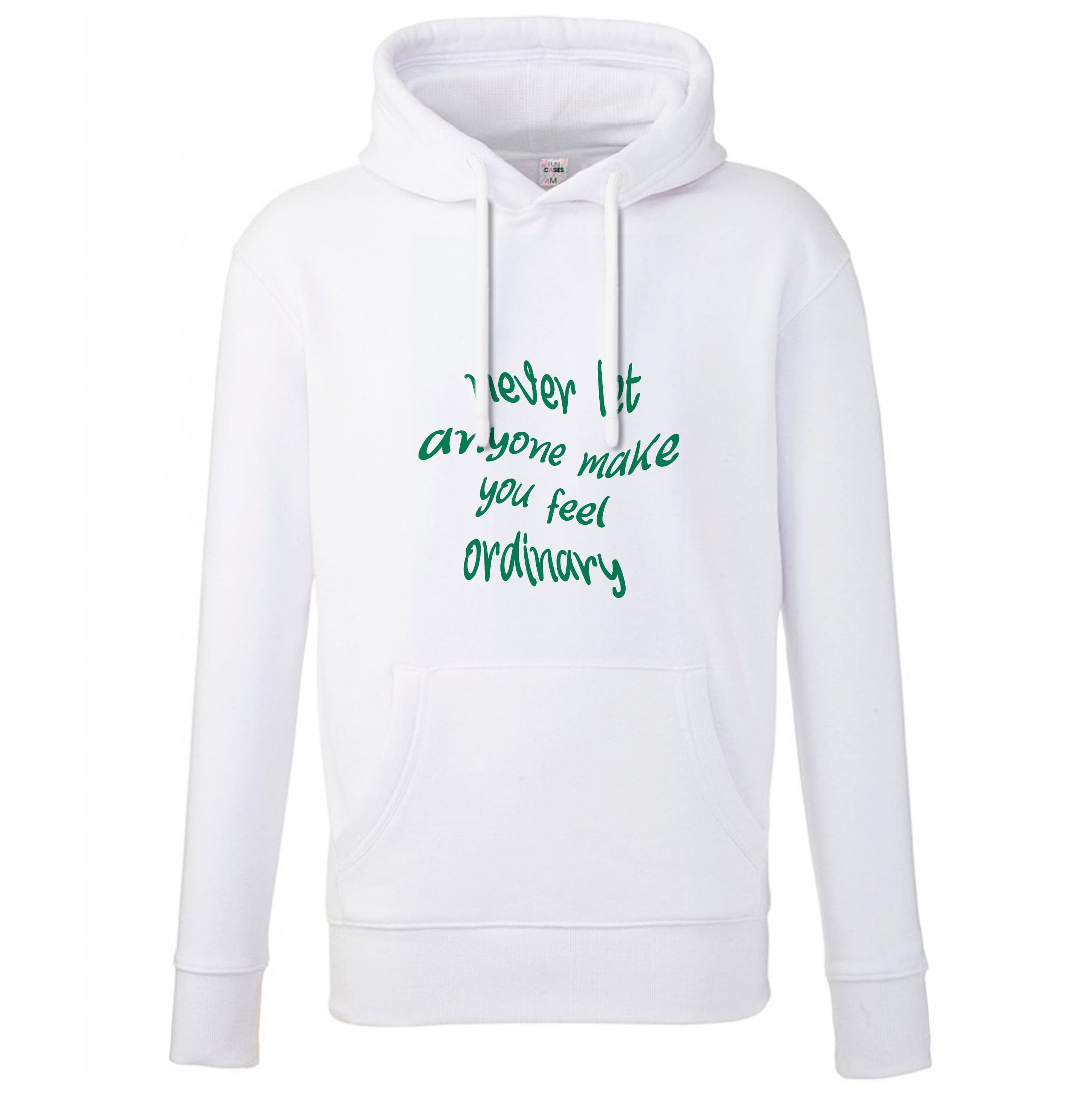 Never Let Anyone Make You Feel Ordinary Hoodie