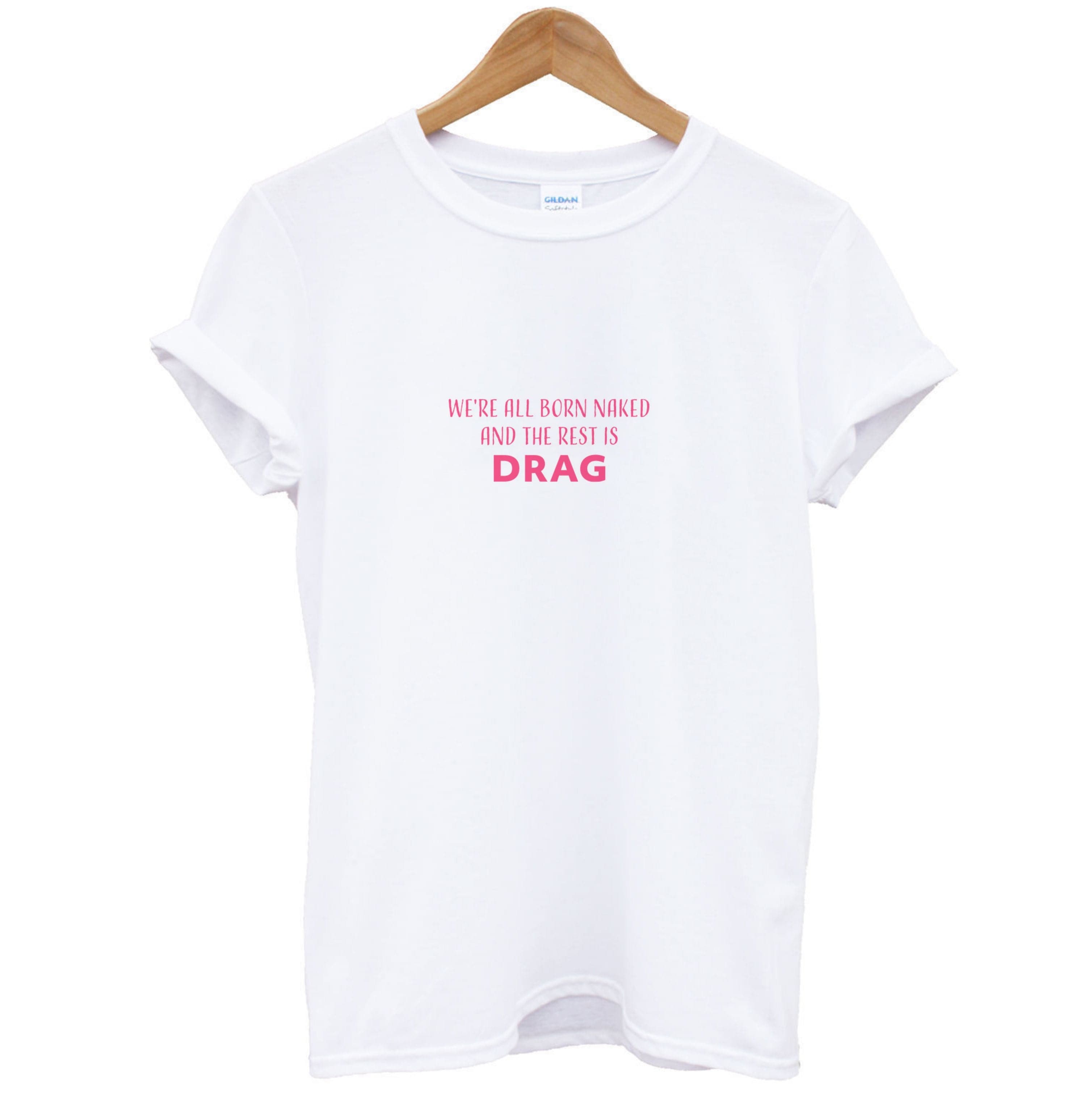 We're All Born Naked And The Rest Is Drag - Drag Queen T-Shirt