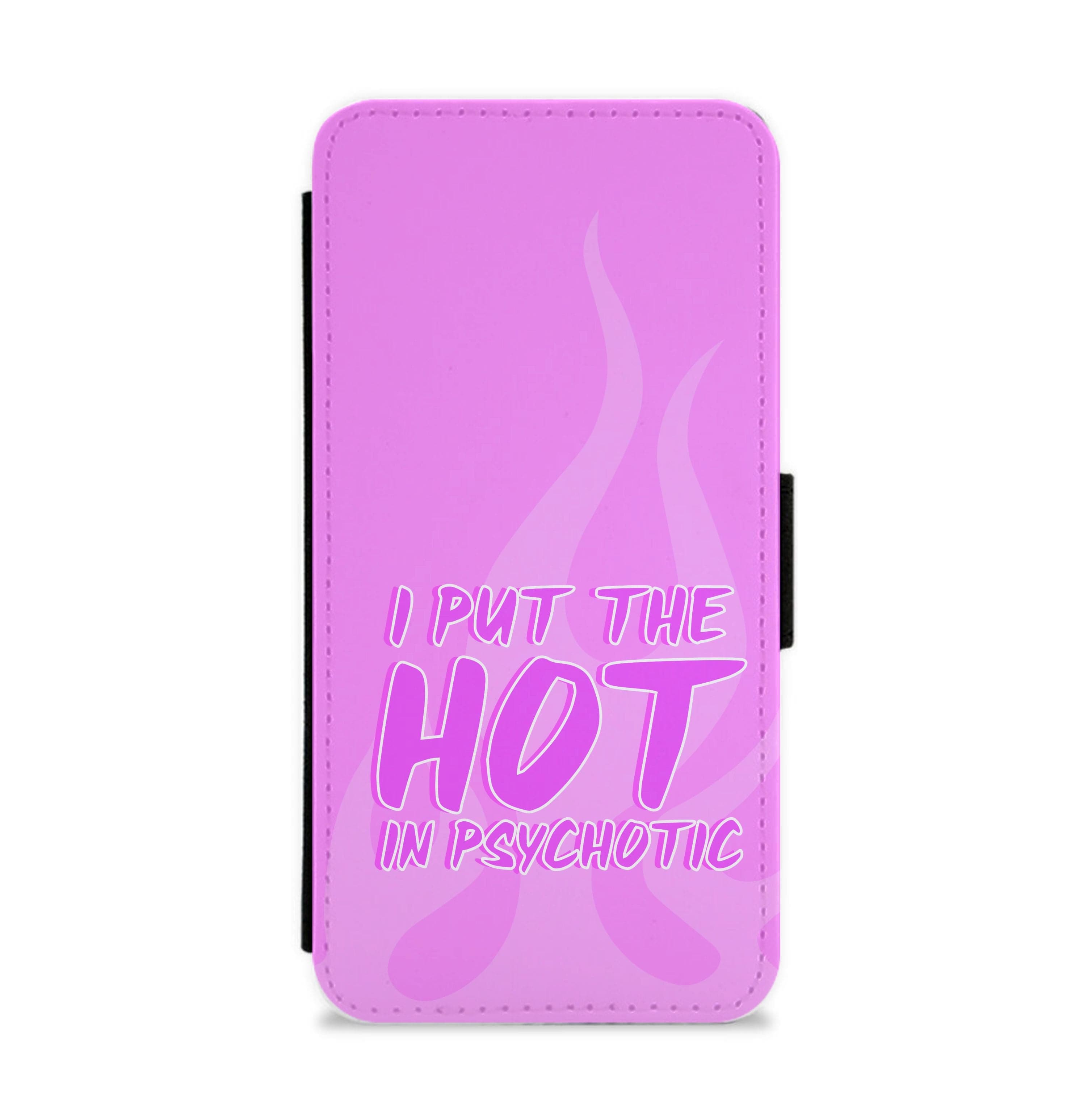 I Put The Hot In Psychotic - Funny Quotes Flip / Wallet Phone Case