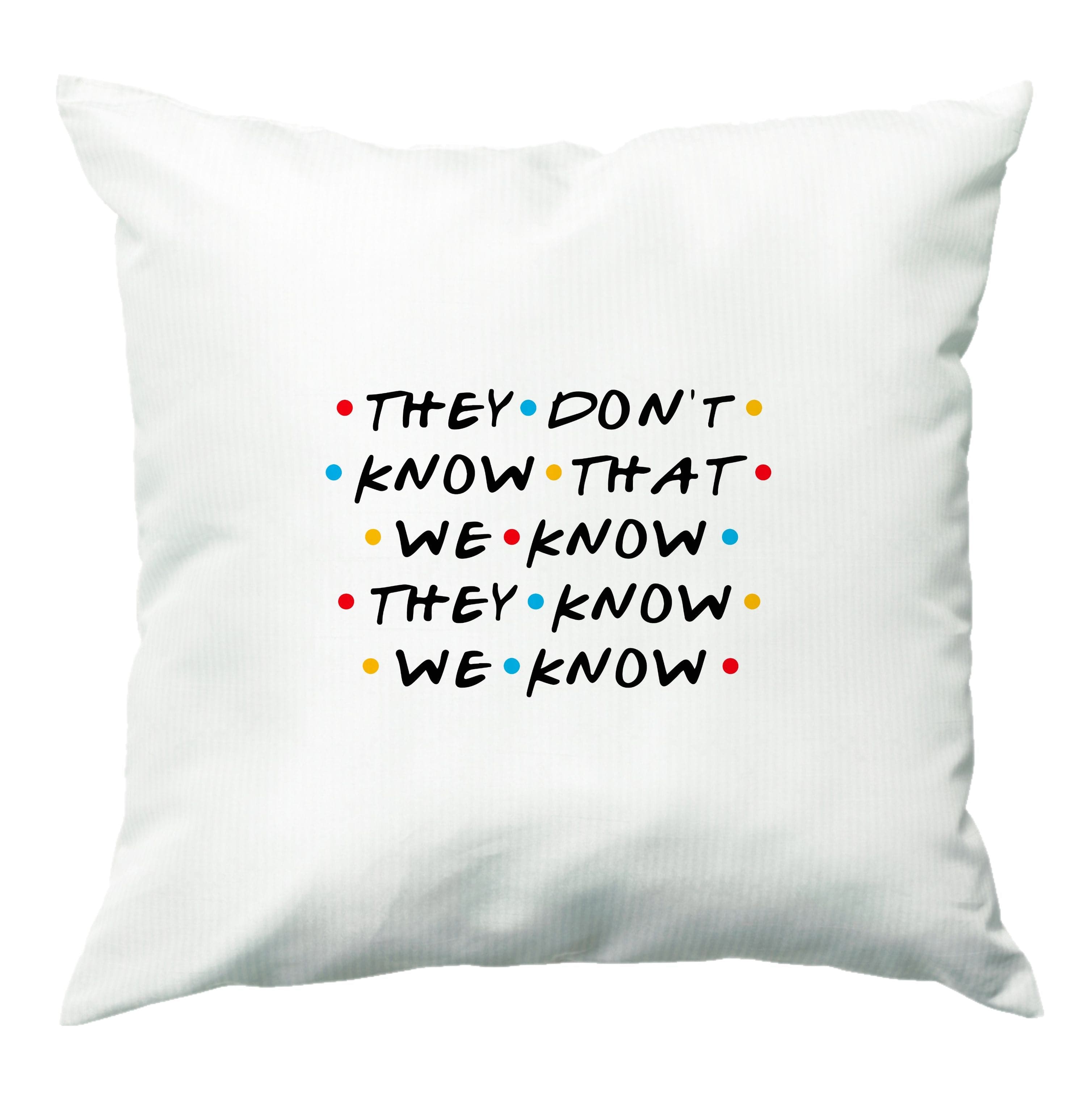 They Dont Know That We Know Cushion