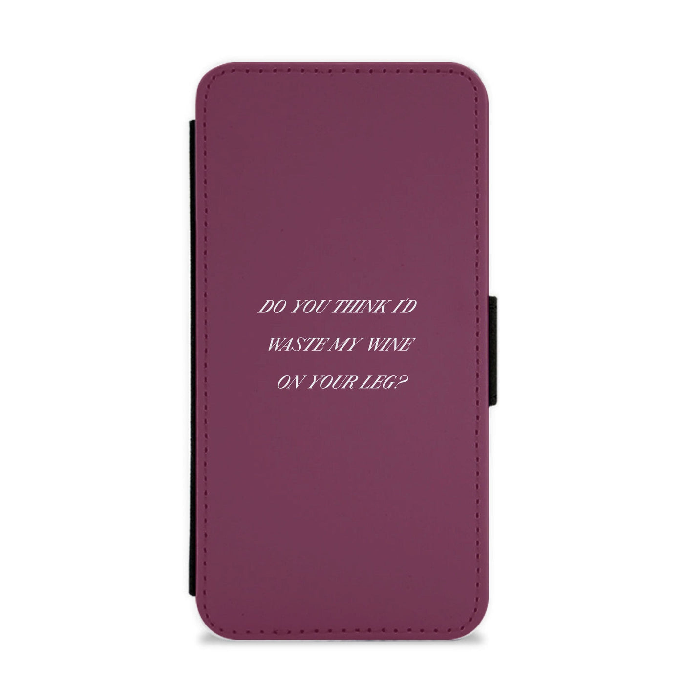 Do You Think I'd Waste My Wine On Your Leg? - Islanders Flip / Wallet Phone Case