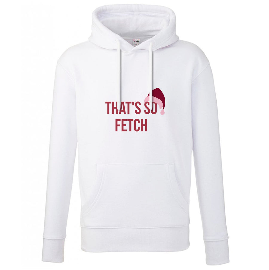 That's So Fetch - Christmas Mean Girls Hoodie