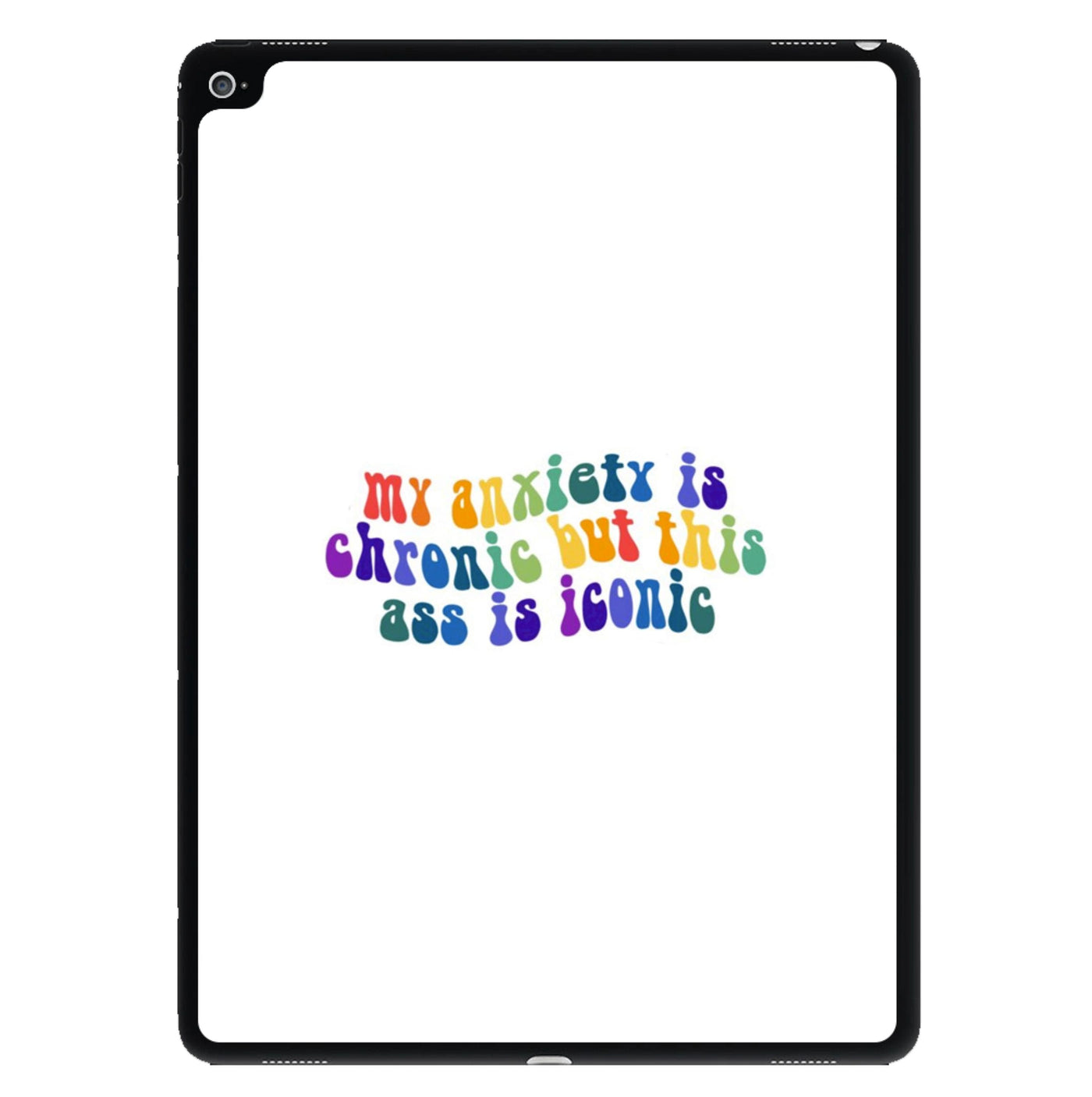 My Anxiety Is Chronic But This Ass Is Iconic - TikTok iPad Case
