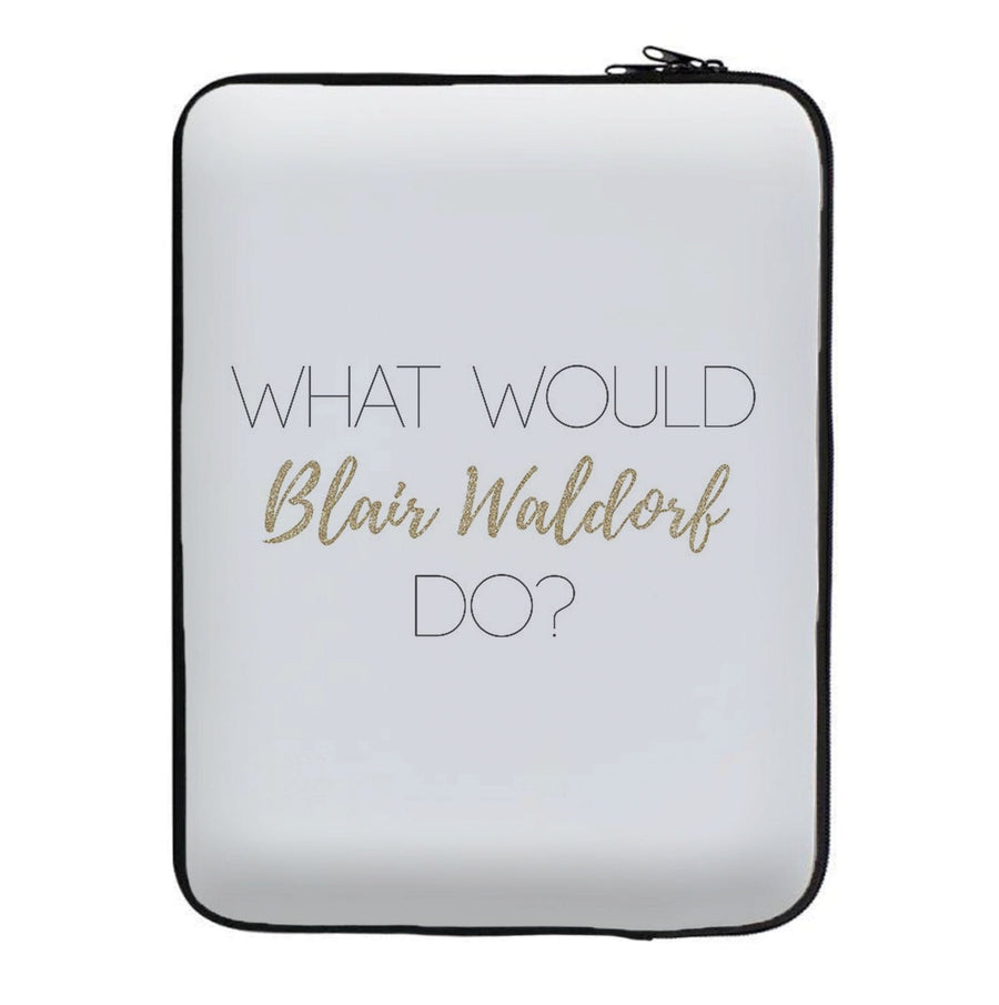 What Would Blair Waldorf Do - Gossip Girl Laptop Sleeve