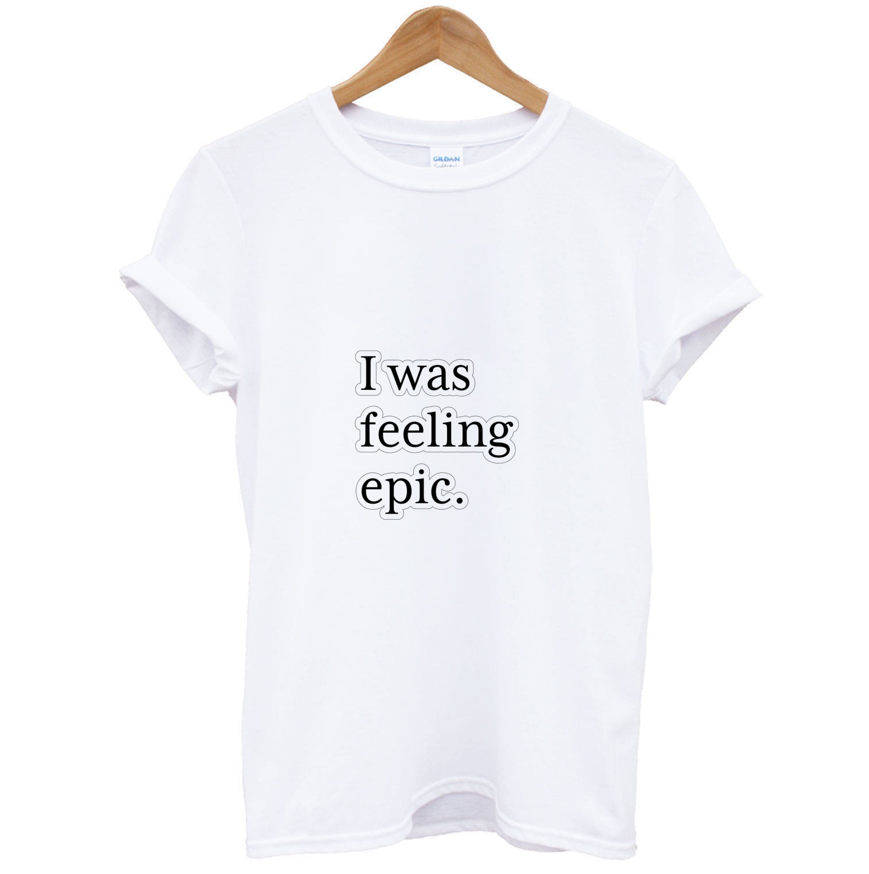 I Was Feeling Epic - VD T-Shirt